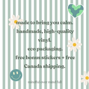 May include: A light green and white striped background featuring white daisy illustrations, a green heart, and a teal smiley face. Text reads: made to bring you calm. handmade, high-quality vinyl. eco packaging. free bonus stickers + free Canada shipping. mindful over mind full.