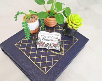 Emotionally Attached to Fictional Characters Floral Pin| Bag Accessory