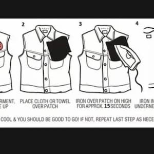 May include: A four-step guide on how to iron a patch onto a garment. The steps are illustrated with a black and white drawing of a vest. The text reads: "Place patch on garment, embroidery side up", "Place cloth or towel over patch", "Iron over patch on high for approx. 15 seconds", "Iron inside of garment underneath patch, 15 secs". The text also reads: "Let it cool & you should be good to go! If not, repeat last step as necessary."