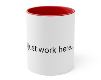 Work Humor Accent Coffee Mug, 11oz. Funny coffe mugs. “I just work here…” funny quote