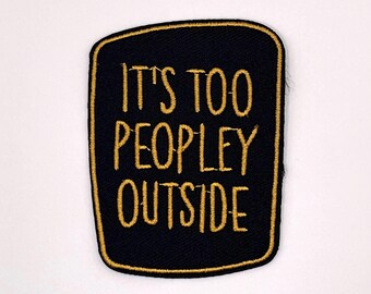 Embroidery Patch “It’s too Peopley Outside” FREE SHIPPING great quality Iron on or Sew on Funny patch, humorous, family fun, introverts..