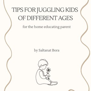 Puede incluir: Portada de libro color crema con el título "TIPS FOR JUGGLING KIDS OF DIFFERENT AGES" y el subtítulo "for the home educating parent". Un dibujo lineal de un niño sosteniendo una flor está en la parte inferior. La autora es Saltanat Bora.