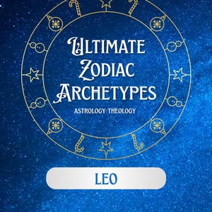 May include: A celestial-themed graphic with a starry blue background. A gold-colored circular design frames the text "Ultimate Zodiac Archetypes" and "Astrology Theology." The word "LEO" is displayed in a white rectangle.