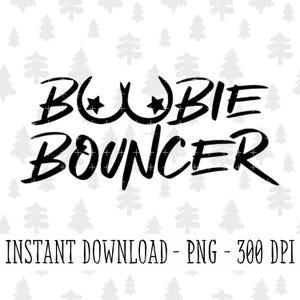 May include: A black graphic design featuring the text BOOBIE BOUNCER with two stars integrated into the letter O, set against a white background patterned with light gray pine trees. The text INSTANT DOWNLOAD - PNG - 300 DPI appears below.