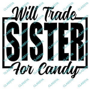 May include: Black and white graphic text that reads "Will Trade Sister for Candy".