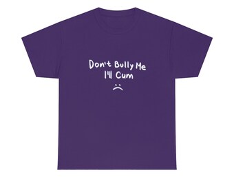 Don't Bully Me I'll Come Shirt - Etsy