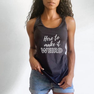 Women's Funny Tank Top, Women's Racerback Tank, Sarcastic Shirt, Unique Funny Tank, Here to Make it Weird, One of a Kind Tank, Women's Gift
