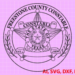 May include: A black and white Freestone County Constable badge design. The design features a star shape with the words "Constable" and "The State of Texas" and the year "1836". The image also includes the text "AI, SVG, DXF, PNG".