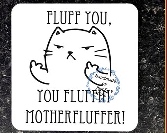 Fluff You, You Fluffin Motherfluffer - Coaster - Drinks Mat Handmade Unique / Fun Gift Idea - Grumpy - Premium Quality Present
