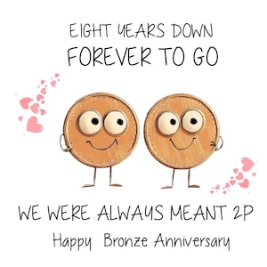 Peut inclure: Une carte de v&oelig;ux avec une illustration de deux pi&egrave;ces de monnaie avec des visages, des c&oelig;urs et le texte "Eight years down forever to go" et "We were always meant 2p Happy Bronze Anniversary".