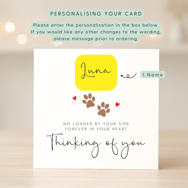 A large white square  lightly textured card, where a name can be added, along with the words 'No longer by your side, forever in your heart, thinking of you'. The card features a paw print and love heart simple illustration. This image shows how to personalise the card, showing highlighted areas and instructions.