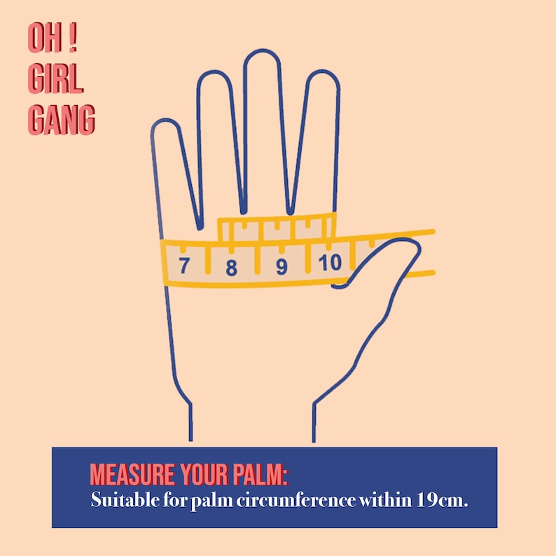 May include: Illustration of a hand with a measuring tape around the palm. The tape reads 7, 8, 9, and 10. Text reads "OH! GIRL GANG" and "MEASURE YOUR PALM: Suitable for palm circumference within 19cm."