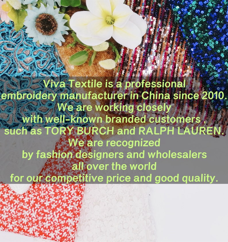May include: A close-up of various fabric swatches with sequins, embroidery, and floral patterns. The text "Viva Textile is a professional embroidery manufacturer in China since 2010. We are working closely with well-known branded customers such as TORY BURCH and RALPH LAUREN. We are recognized by fashion designers and wholesalers all over the world for our competitive price and good quality." is visible in the image.
