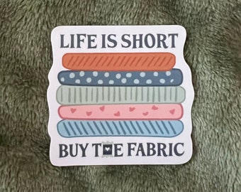 Life Is Short, Buy the Fabric, Quilting Sticker, Sewing sticker,  gift for quilter, quilt lovers, quilt sticker, quilting sticker