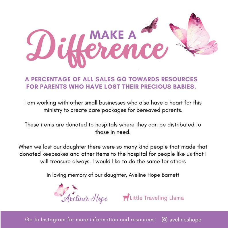 May include: Pink and white graphic with the text "Make a Difference" in a pink font. The graphic also includes butterflies and the text "A percentage of all sales go towards resources for parents who have lost their precious babies." The graphic also includes the text "Aveline's Hope" and "Little Traveling Llama".