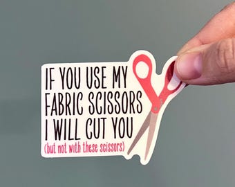 If You Use My Fabric Scissors I Will Cut You – Waterproof Sewing Sticker