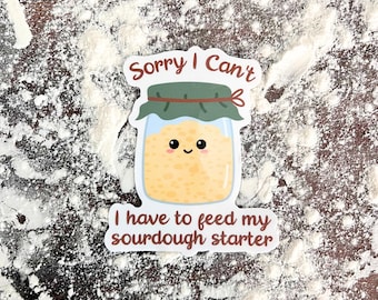Sorry, I Can’t, I Have to Feed My Sourdough Starter Baking Themed Waterproof Sticker