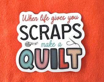 When Life Gives You Scraps, Quilting Sticker, Sewing sticker,  gift for quilter, quilt lovers, quilt sticker, quilting sticker
