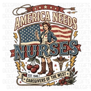 May include: A vintage-style graphic featuring a nurse in a white uniform, denim jacket, and cowboy boots, holding a stethoscope. The design includes the text "AMERICA NEEDS NURSES" with an American flag backdrop, cherries, and a banner that reads "CAREGIVERS OF THE WEST".