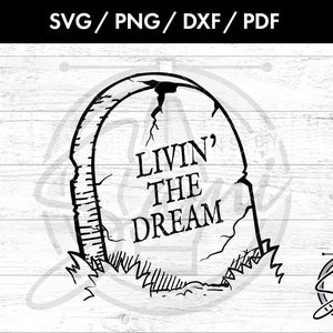 Livin' The Dream Svg, Png, Dxf, Pdf, Grave Svg, Tombstone Svg, Graveyard Svg, Funny Saying Svg, HTV Svg, T-Shirt Svg
