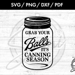 Grab Your Balls, It&#39;s Canning Season Svg, Png, Dxf, Pdf | Canning Svg | Season Svg | Mason Jar Svg | Funny Svg | Saying Svg | T-Shirt Svg