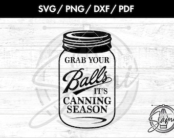 Grab Your Balls, It's Canning Season Svg, Png, Dxf, Pdf | Canning Svg | Season Svg | Mason Jar Svg | Funny Svg | Saying Svg | T-Shirt Svg