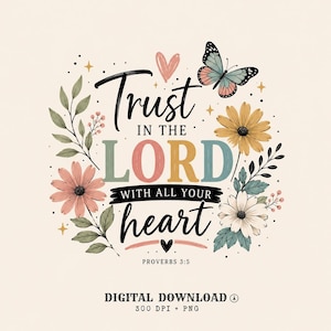 May include: A digital graphic featuring the text Trust IN THE LORD WITH ALL YOUR HEART PROVERBS 3:5 in black and colorful lettering, surrounded by illustrations of a butterfly, pink and yellow flowers, green leaves, and small hearts.