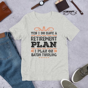 Retirement Plan Baton Twirling t-shirt