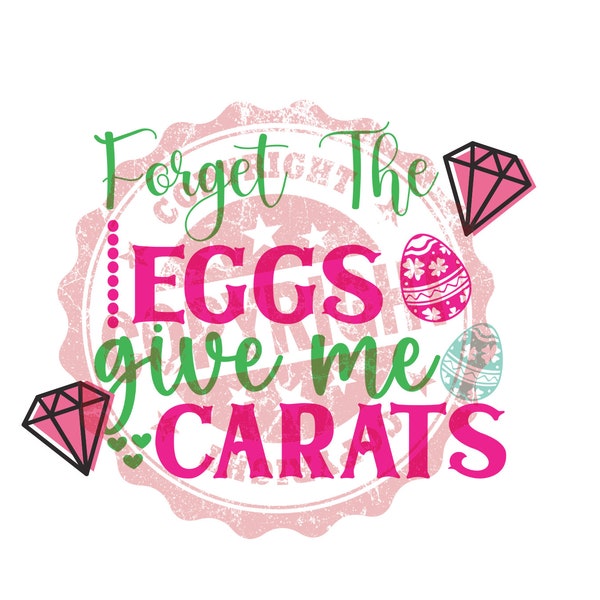 Forget the Eggs give me Carats Shirt Print PNG