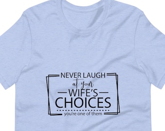Never Laugh at Your Wife's Choices Unisex T-shirt, Funny T-shirt, Humorous T-shirt