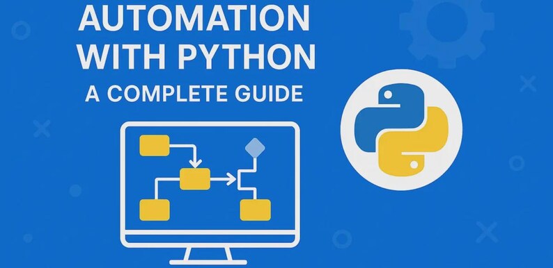 May include: A blue educational graphic titled AUTOMATION WITH PYTHON A COMPLETE GUIDE. It features a white computer monitor icon displaying a yellow flowchart and the official Python logo in a white circle on the right side against a blue background.