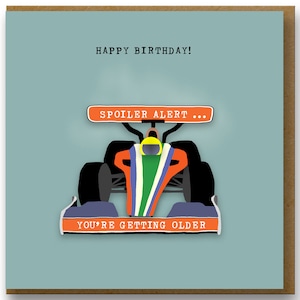 Funny Birthday card for a Formula 1 fan, Petrol Head, spoiler alert, you're getting older