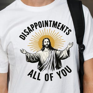 Funny Jesus Meme Shirt: Disappointments All of You - Christian Humor Unisex Tee