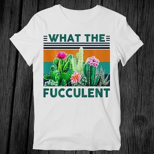 What Fucculent Cactus Succulents Plants Gardening T Shirt Unisex Adult Mens Womens Gift Cool Music Fashion Top Vintage Retro Tee G222
