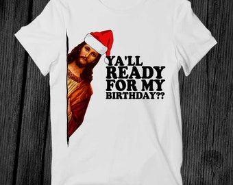 Jesus Happy Bday Christmas Ya&#39;ll Ready For My Birthday T Shirt Unisex Adult Best Seller Gift Cool Music Fashion Top Vintage Retro Tee G518