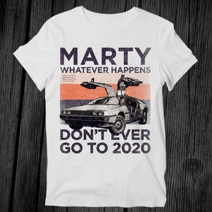 Marty Whatever Happens Dont Ever Go To 2020 T Shirt Unisex Adult Mens Womens Gift Cool Music Fashion Top Vintage Retro Tee G220