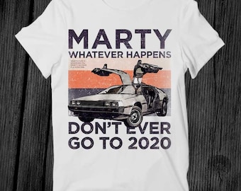 Marty Whatever Happens Dont Ever Go To 2020 T Shirt Unisex Adult Mens Womens Gift Cool Music Fashion Top Vintage Retro Tee G220