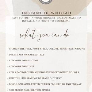 May include: A digital template for creating a printable design. The text on the image reads "INSTANT DOWNLOAD EASY TO EDIT IN YOUR BROWSER. NO SOFTWARE TO INSTALL & NO FONTS TO DOWNLOAD what you can do - CHANGE THE TEXT, FONT STYLE, COLORS, MOVE TEXT, AROUND - DELETE ANY UNWANTED TEXT - ADD YOUR OWN PHOTOS - ADD YOUR OWN TEXT - ADD A BACKGROUND, CHANGE THE BACKGROUND COLORS - EDIT THE LINE SPACING TO SPACE OUT TEXT - DOWNLOAD YOUR EDITED FILES IN PDF, JPEG OR PNG FORMAT - ADD BLEEDS AND/OR TRIM MARKS"
