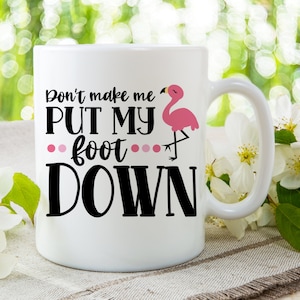 Funny Flamingo Coffee Mug: Don&#39;t Make Me Put My Foot Down