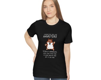 Cigarettes are like hamsters, totally harmless until you stick one in your mouth and set it on fire, Funny shirt, Hamster