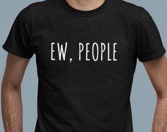 Ew People Shirt, Ew, People, Introvert Shirt, Homebody Shirt, Funny Shirt, Millennial Shirt, Gen-Z Shirt, Unisex Shirt