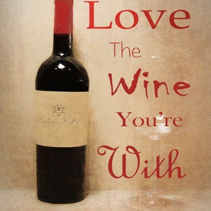 Wine Wall Art, Wine Art, Wine Art Print, Wine Lover, Wine Canvas, Wine Print, Love the Wine You&#39;re With