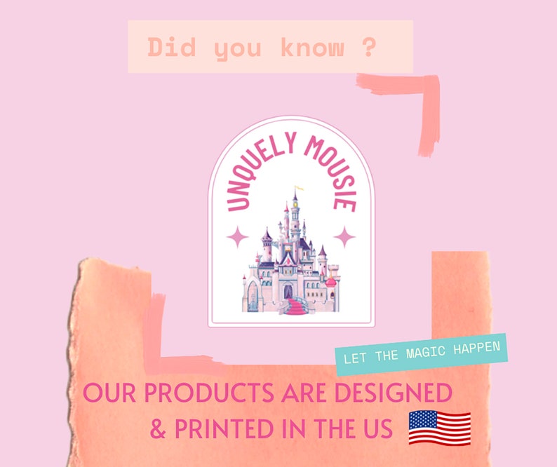 May include: Pink and white graphic with a castle illustration and the text "Uniquely Mousie" in a pink arch. The text "Let the magic happen" is below the graphic. The text "Our products are designed & printed in the US" is below the graphic with a US flag.