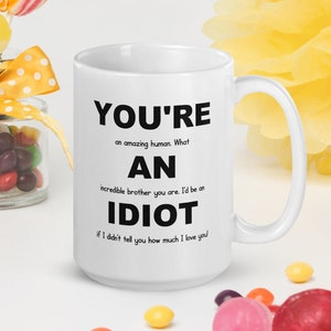 You&#39;re An Idiot, Brother Gift Idea, Brother Gift From Sister, Brother Mug, Gift For Brother, Funny Brother Gifts, Brother Christmas Gift