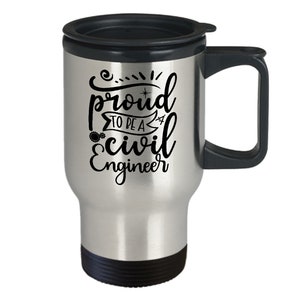May include: Stainless steel travel mug with a black lid and handle. The mug has a black design that says "Proud to be a Civil Engineer".