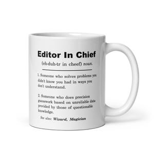 Può includere: Una tazza da caffè in ceramica bianca con un design in bianco e nero che dice "Editor In Chief (eh-duh-tr in cheef) noun. 1. Someone who solves problems you didn't know you had in ways you don't understand. 2. Someone who does precision guesswork based on unreliable data provided by those of questionable knowledge. See also: Wizard, Magician"