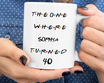 The One Where Friends Mug, Personalized Mug, Customized Friends Birthday Gift, Custom Friends Mug, Turns 40, Personalized Birthday Present