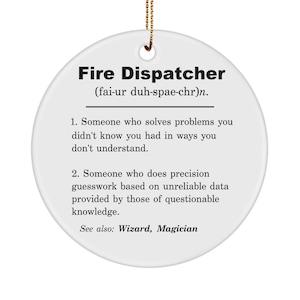 May include: A white round ceramic ornament with black text that reads "Fire Dispatcher (fai-ur duh-spae-chr)n."  The text continues with a definition of the term "Fire Dispatcher" in two bullet points. The ornament is a humorous gift for a fire dispatcher.