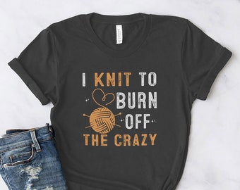 Knitting Shirt, I Knit To Burn Off The Crazy, Knit Gift, Knitting Gift, Knitter Gift, Love To Knit, Love Knitting, Knit Lover, KI010WM01