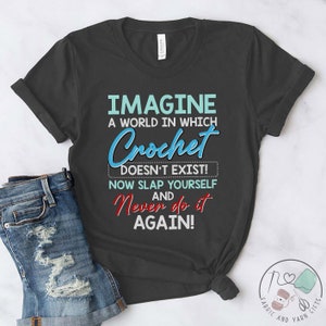 Crochet Shirt, Imagine A World In Which Crochet Doesn't Exist, Crochet Gift, Crochet Gift Idea, Crochet Love, Crochet Lover, CO205WM01
